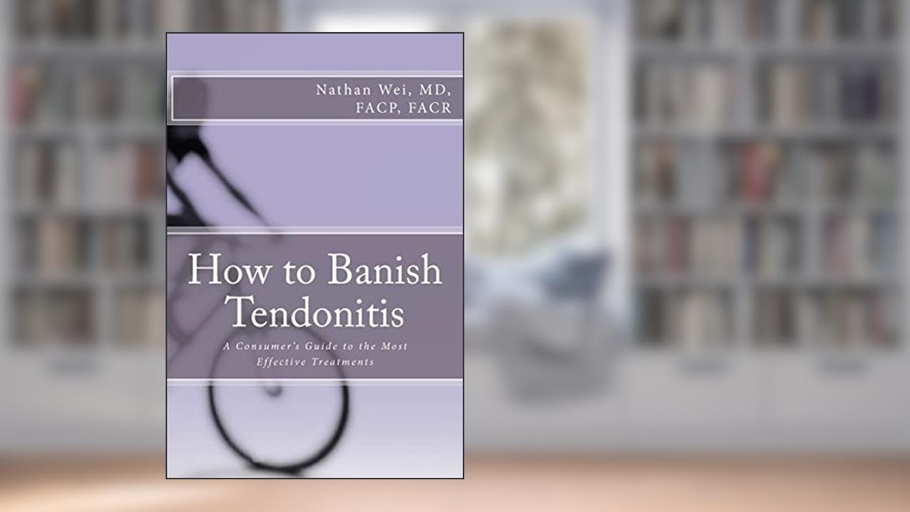 Cover from How to Banish Tendonitis: A Consumer's guide to the Most Effective Treatments, written by Nathan Wei