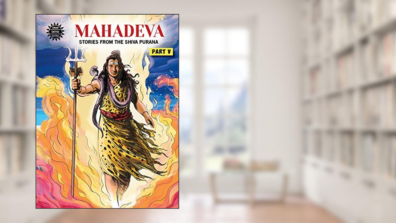 Mahadeva - Stories From The Shiva Purana (Part 5), written by Malini Saigal