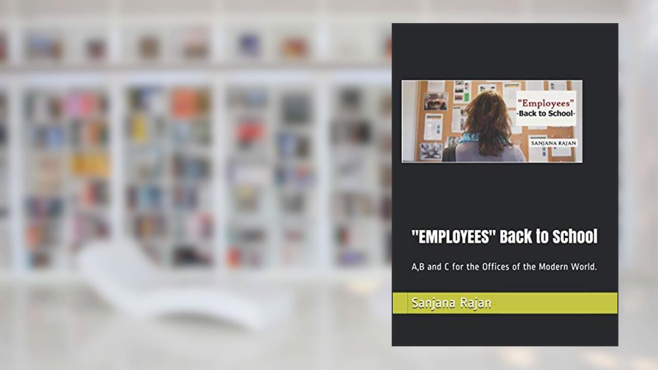 "EMPLOYEES" Back to School: A,B and C for the Offices of the Modern World., written by Sanjana Rajan