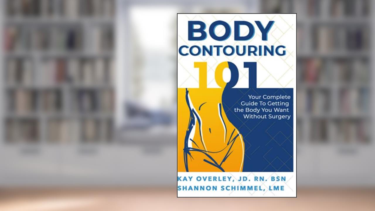 Body Contouring 101: Your Complete Guide to Getting the Body You Want Without Surgery, written by Kay Casner Overley; Shannon Schimmel