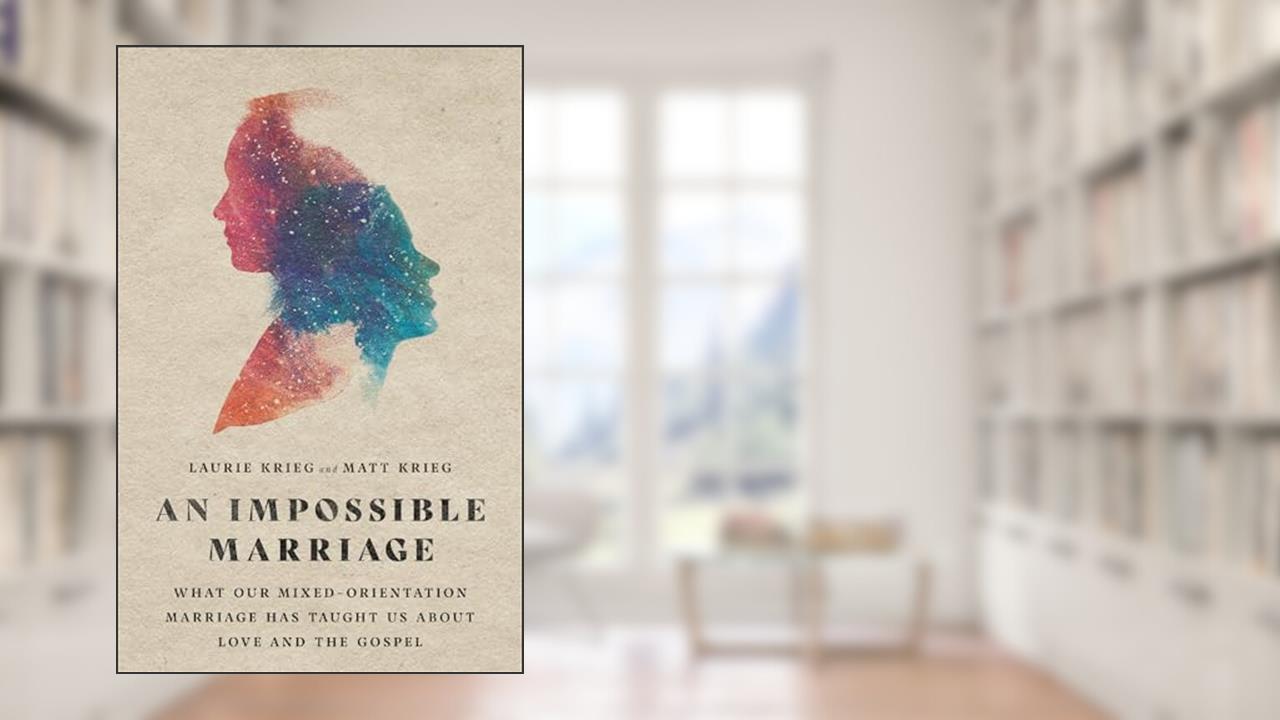 An Impossible Marriage: What Our Mixed-Orientation Marriage Has Taught Us About Love and the Gospel, written by Laurie Krieg; Matt Krieg