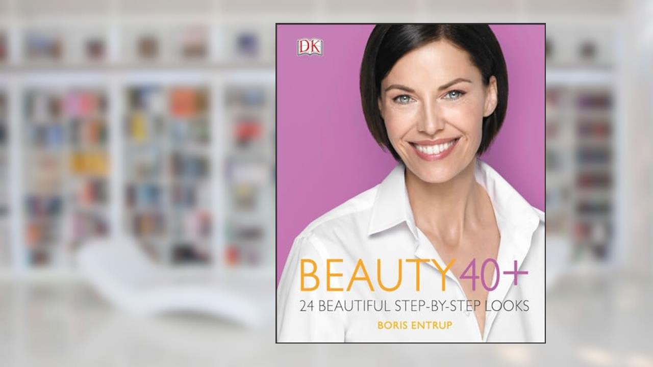 Beauty 40+: 24 Beautiful Step-by-Step Looks, written by Boris Entrup