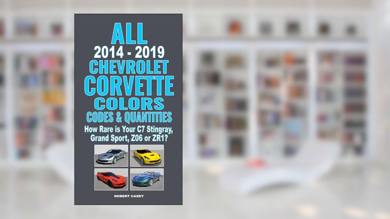 All 2014-2019 Chevrolet Corvette Colors, Codes & Quantities: How Rare is Your C7 Stingray, Grand Sport, Z06, or ZR1?, written by Robert Casey