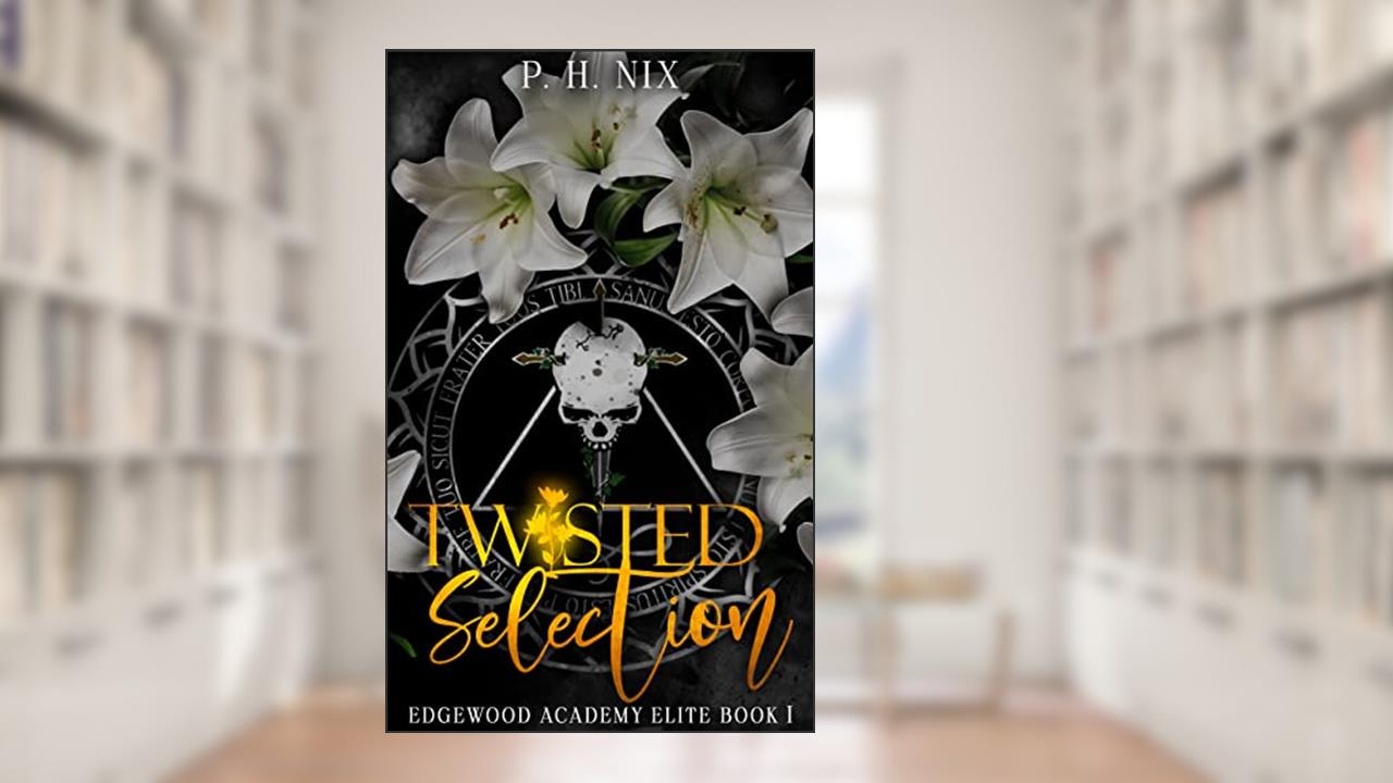 Twisted Selection: A Dark High School Romance (Edgewood Academy Elites Book 1), written by P.H. Nix