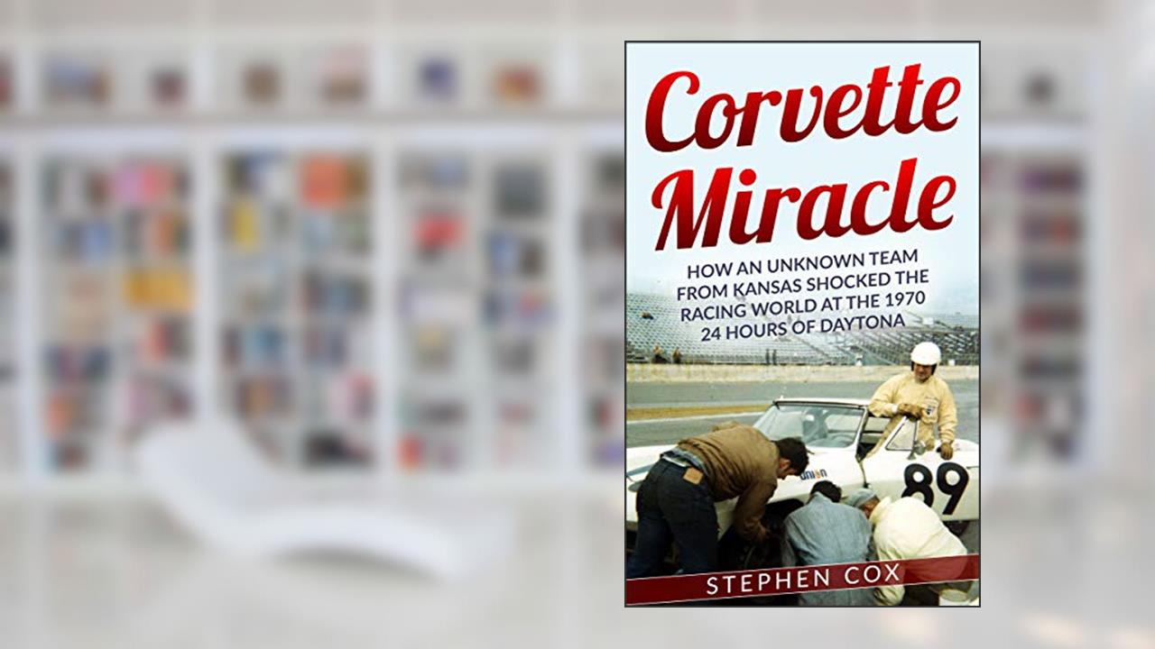 Corvette Miracle: How an Unknown Team from Kansas Shocked the Racing World at the 1970 24 Hours of Daytona, written by Stephen Cox