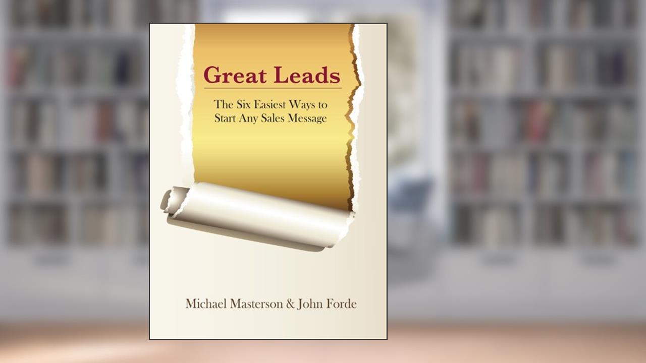 Great Leads: The Six Easiest Ways to Start Any Sales Message, written by Michael Masterson; John Forde