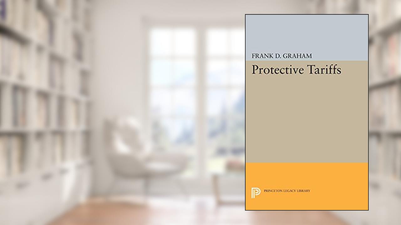 Protective Tariffs (Princeton Legacy Library), written by Frank Dunstone Graham