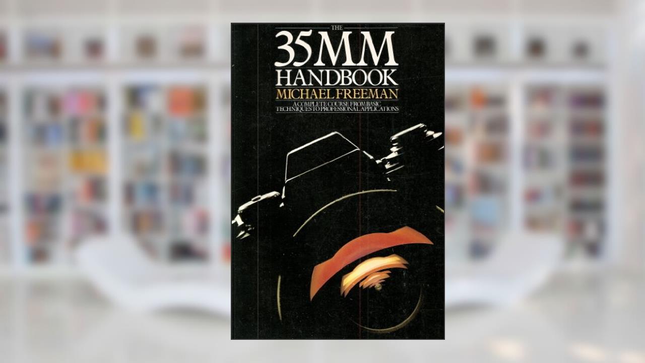 The 35 MM Handbook : A Complete Course From Basic Techniques to Professional Applications, written by Michael Freeman