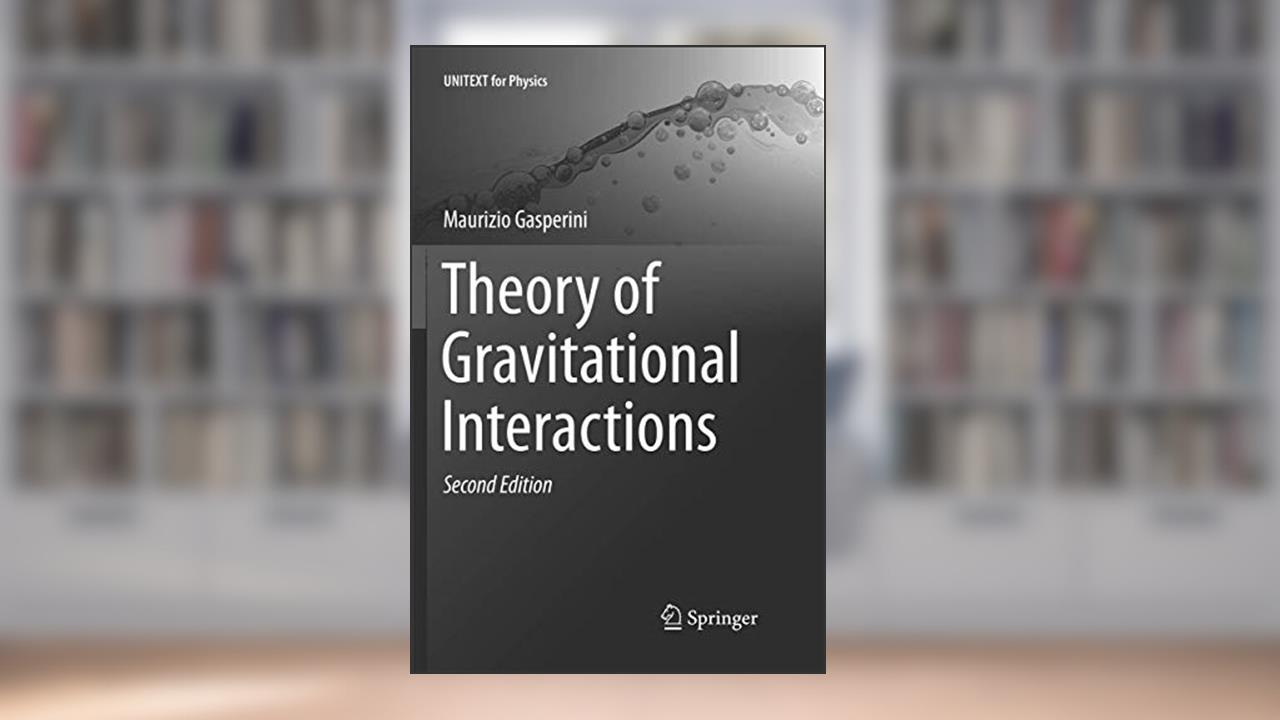 Theory of Gravitational Interactions (UNITEXT for Physics), written by Maurizio Gasperini