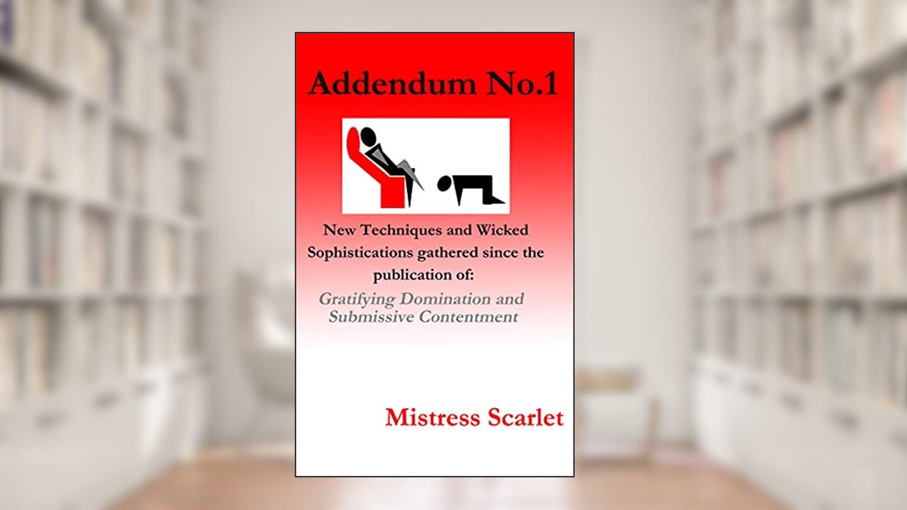 Addendum No.1 (Gratifying Domination and Submissive Contentment), written by Mistress Scarlet