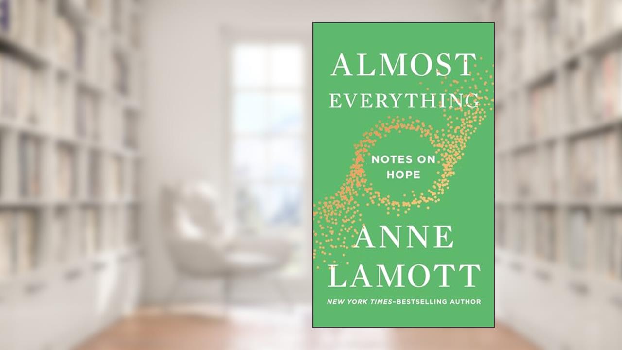 Almost Everything: Notes on Hope, written by Anne Lamott