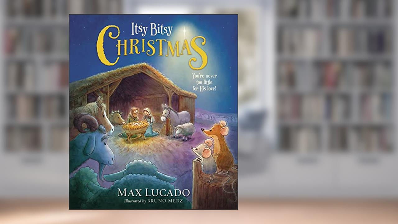 Itsy Bitsy Christmas: A Reimagined Nativity Story for Advent and Christmas, written by Max Lucado