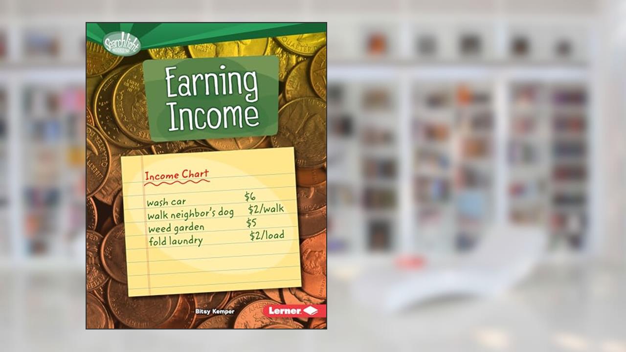 Earning Income (Searchlight Books T - How Do We Use Money?), written by Bitsy Kemper