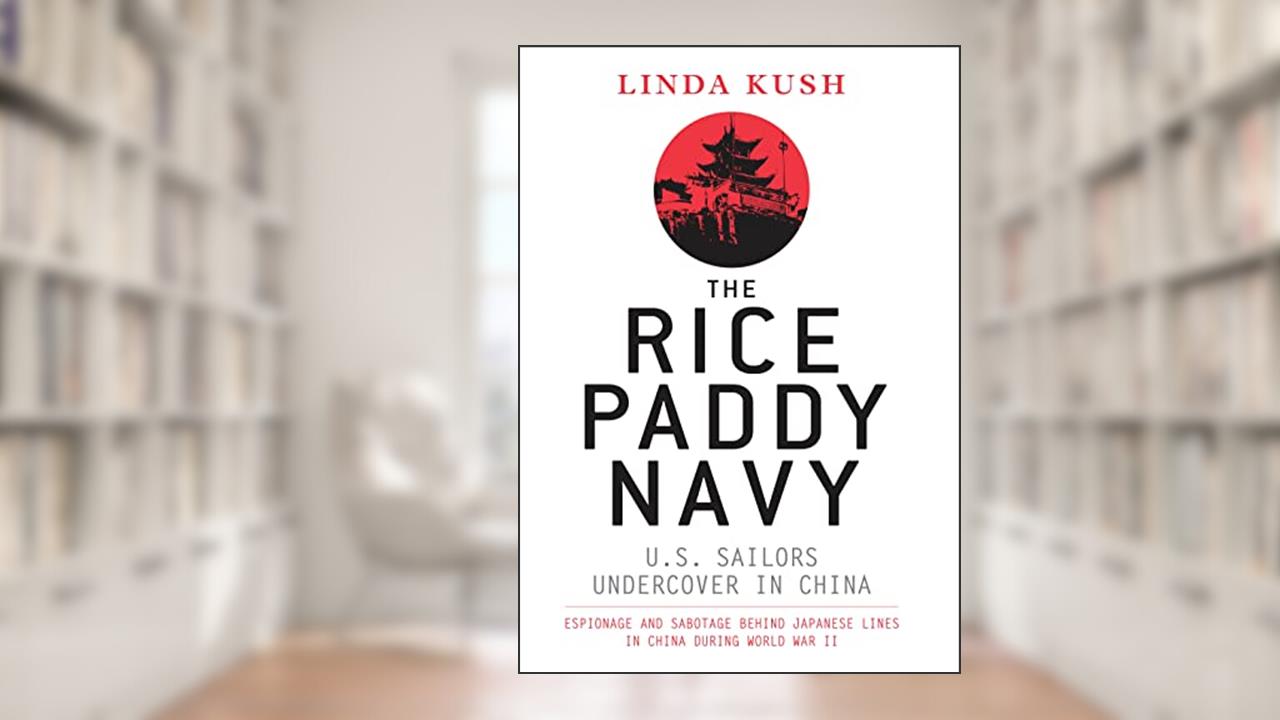 The Rice Paddy Navy: U.S. Sailors Undercover in China (General Military), written by Linda Kush