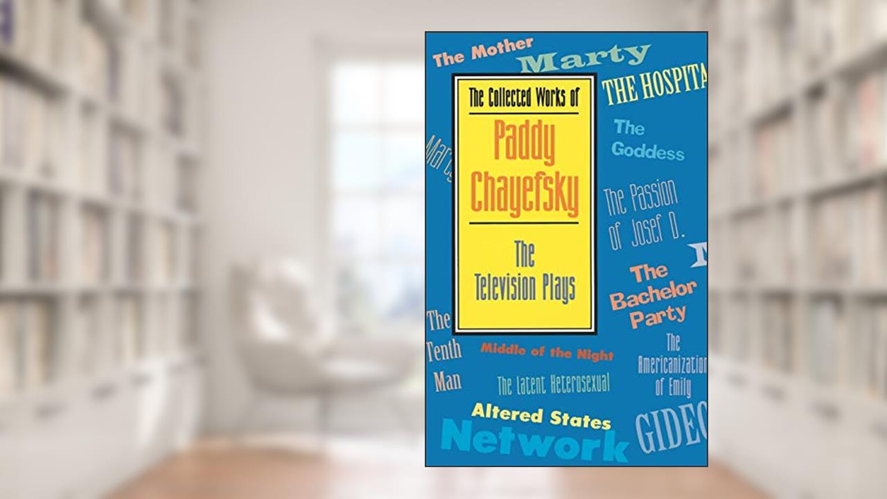 The Collected Works of Paddy Chayefsky: The Television Plays (Applause Books), written by Paddy Chayefsky