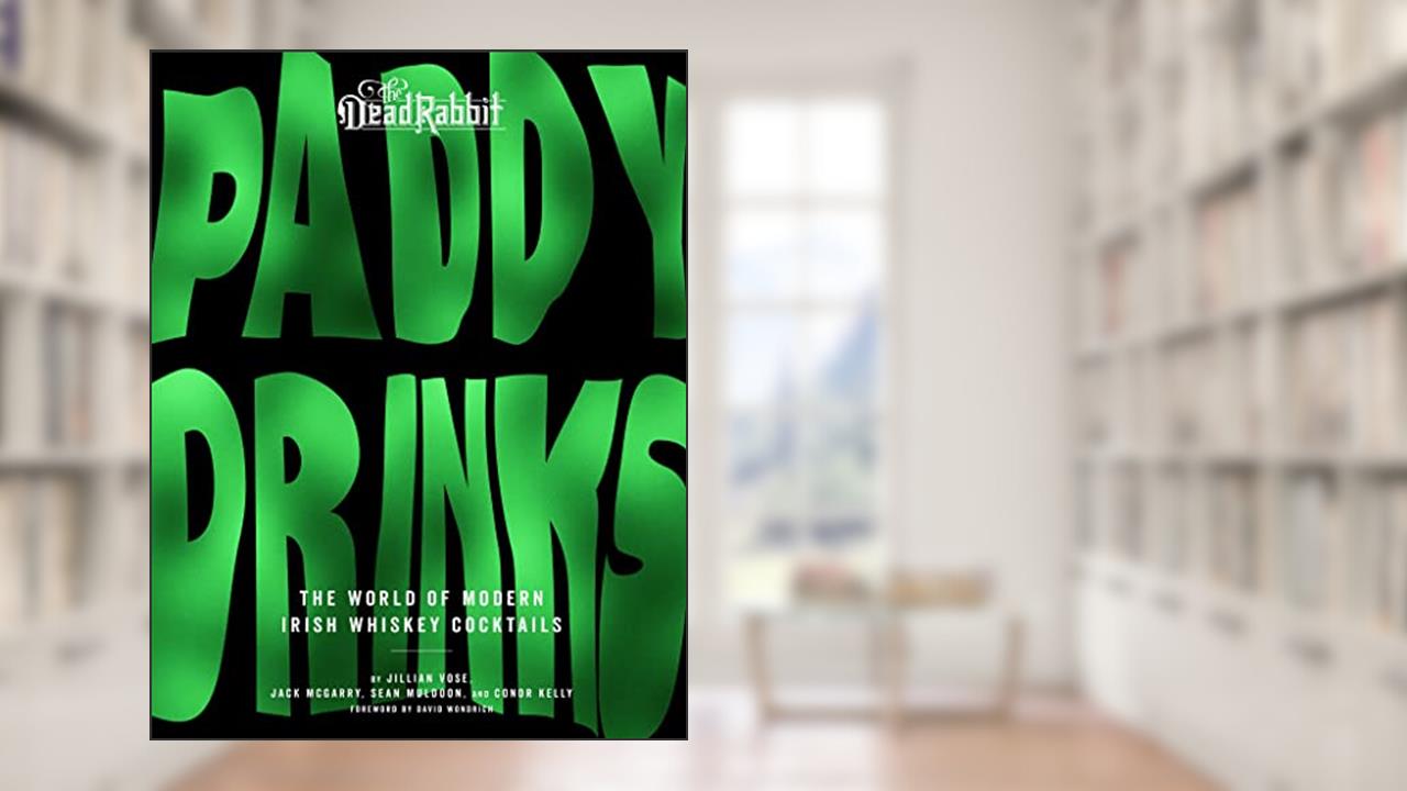 Paddy Drinks: The World of Modern Irish Whiskey Cocktails, written by Jillian Vose; Jack McGarry; Sean Muldoon