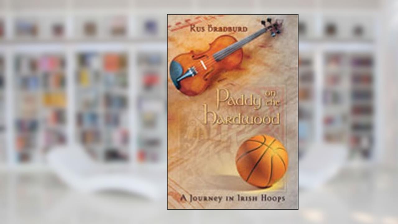 Paddy on the Hardwood: A Journey in Irish Hoops, written by Rus Bradburd