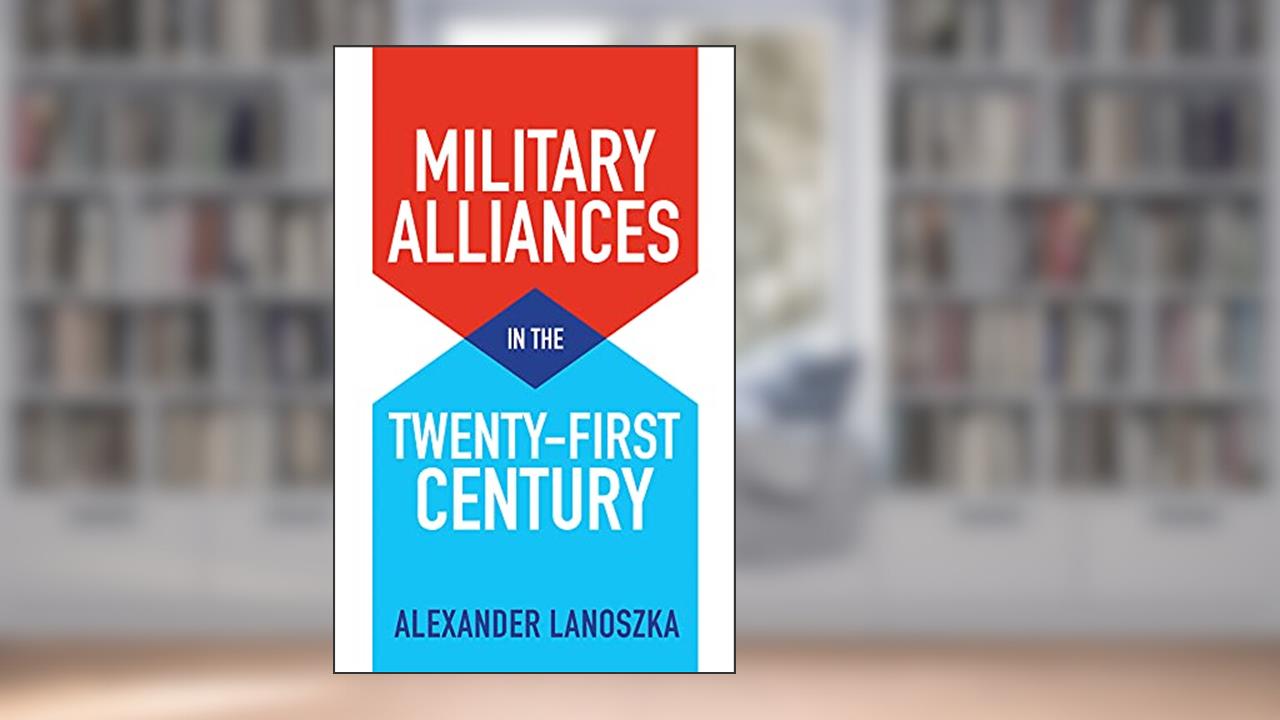 Military Alliances in the Twenty-First Century, written by Alexander Lanoszka