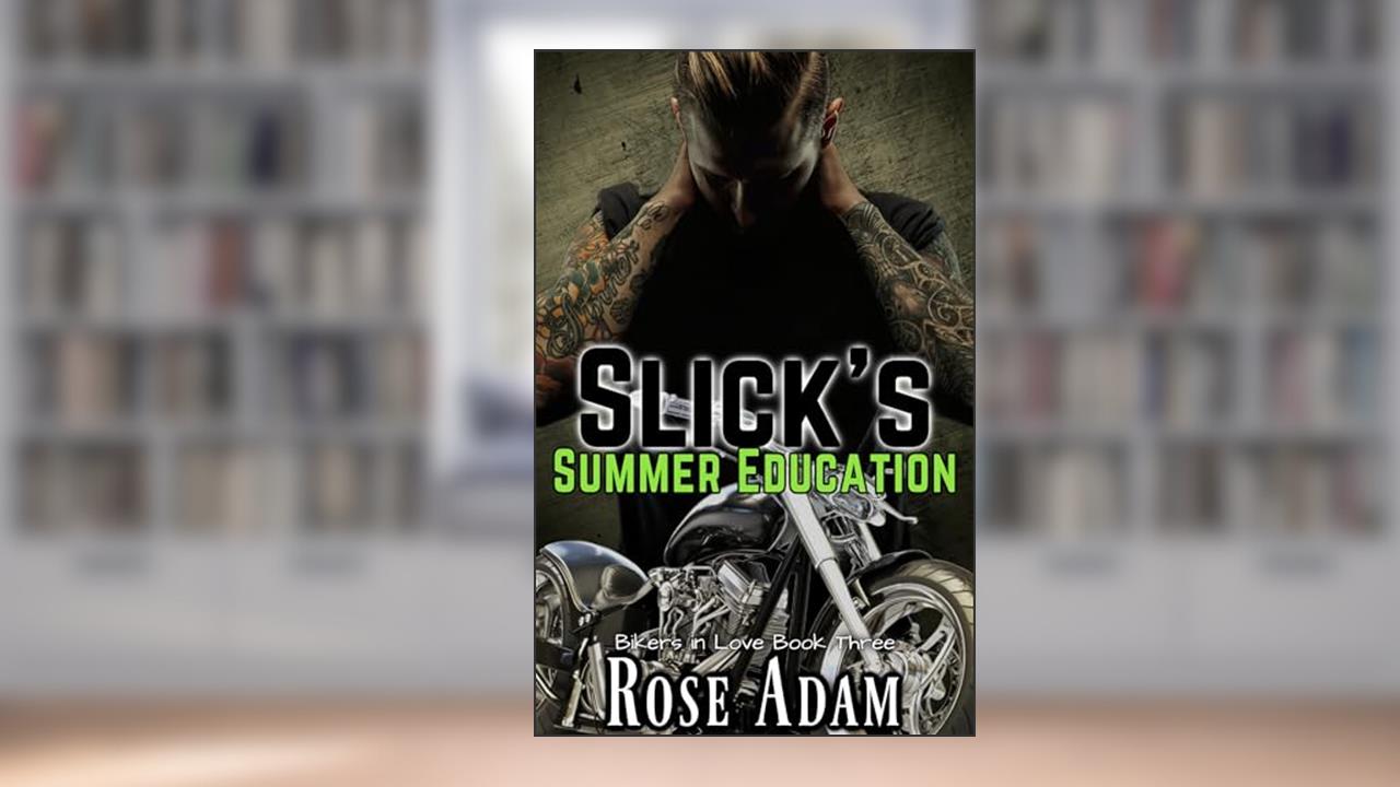 Slick's Summer Education: A Single Dad Forbidden Romance (Bikers in Love Book 3), written by Rose Adam