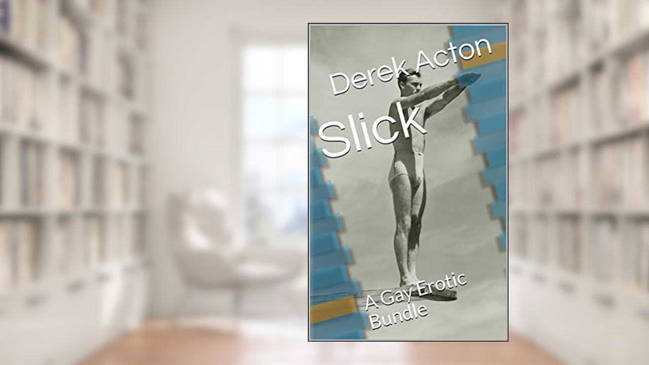 Slick: A Gay Erotic Bundle, written by Derek Acton