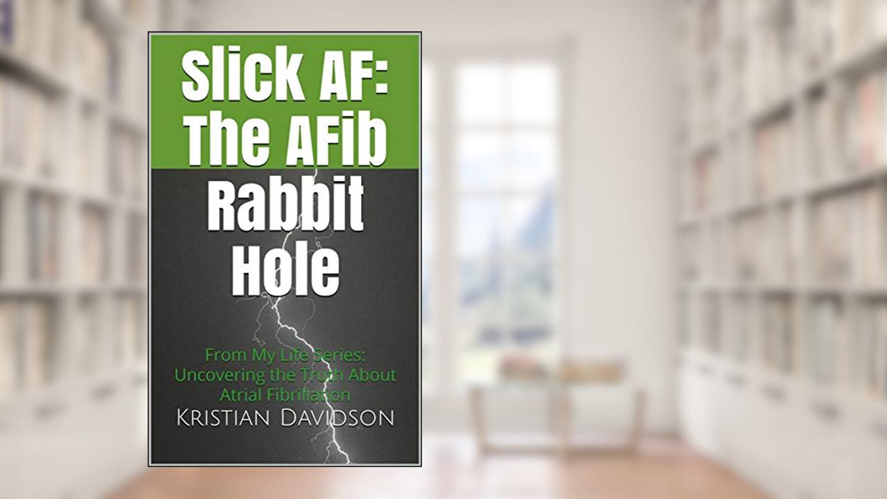 Slick AF: The AFib Rabbit Hole (From My Life (FML) Book 1), written by Kristian Davidson