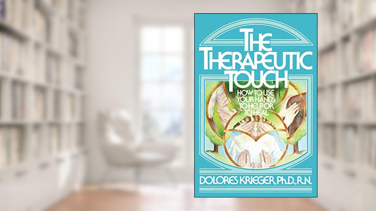 The Therapeutic Touch: How to Use Your Hands to Help or to Heal, written by Dolores Krieger