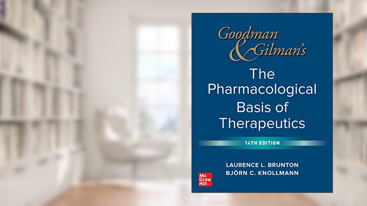 Goodman and Gilman's The Pharmacological Basis of Therapeutics, 14th Edition, written by Laurence Brunton; Bjorn Knollmann