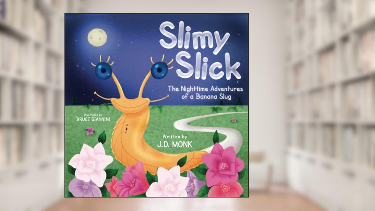 SLIMY SLICK: The Nighttime Adventures of a Banana Slug, written by J.D. Monk