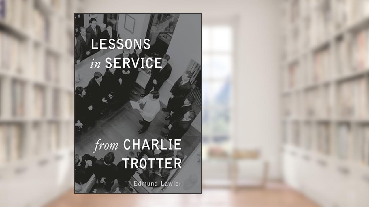 Lessons in Service from Charlie Trotter (Lessons from Charlie Trotter), written by Edmund Lawler