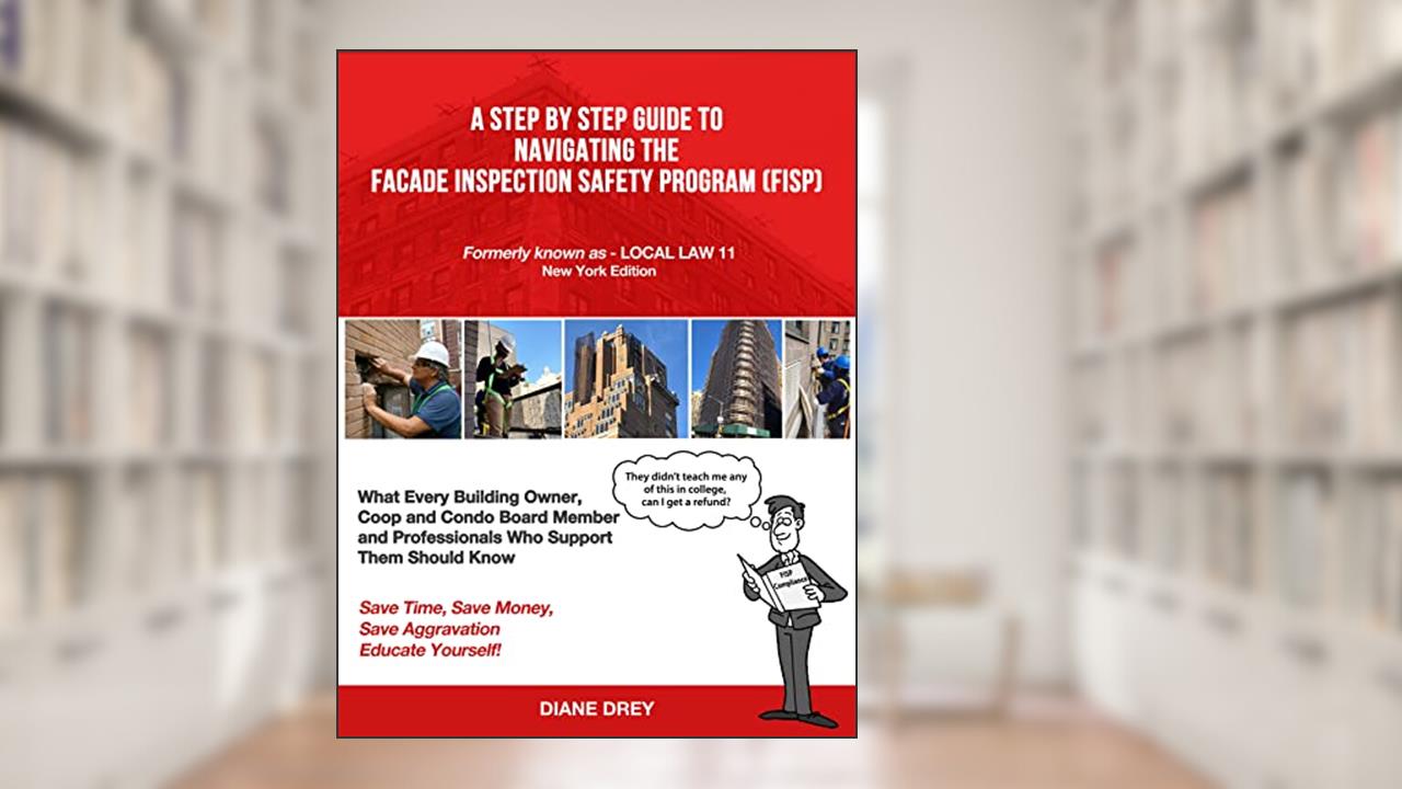A Step by Step Guide to Navigating the Facade Inspection Safety Program: New York Edition (full color interior), written by Diane Drey