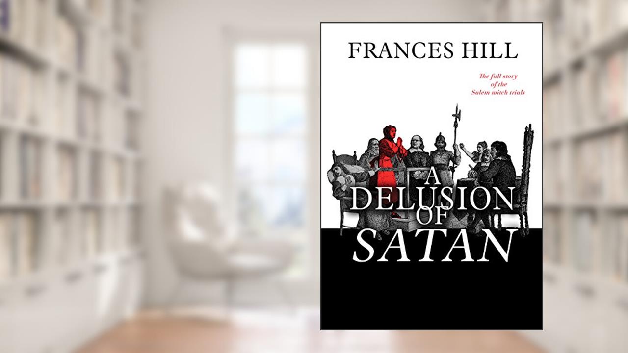A Delusion of Satan: The Full Story of the Salem Witch Trials, written by Frances Hill