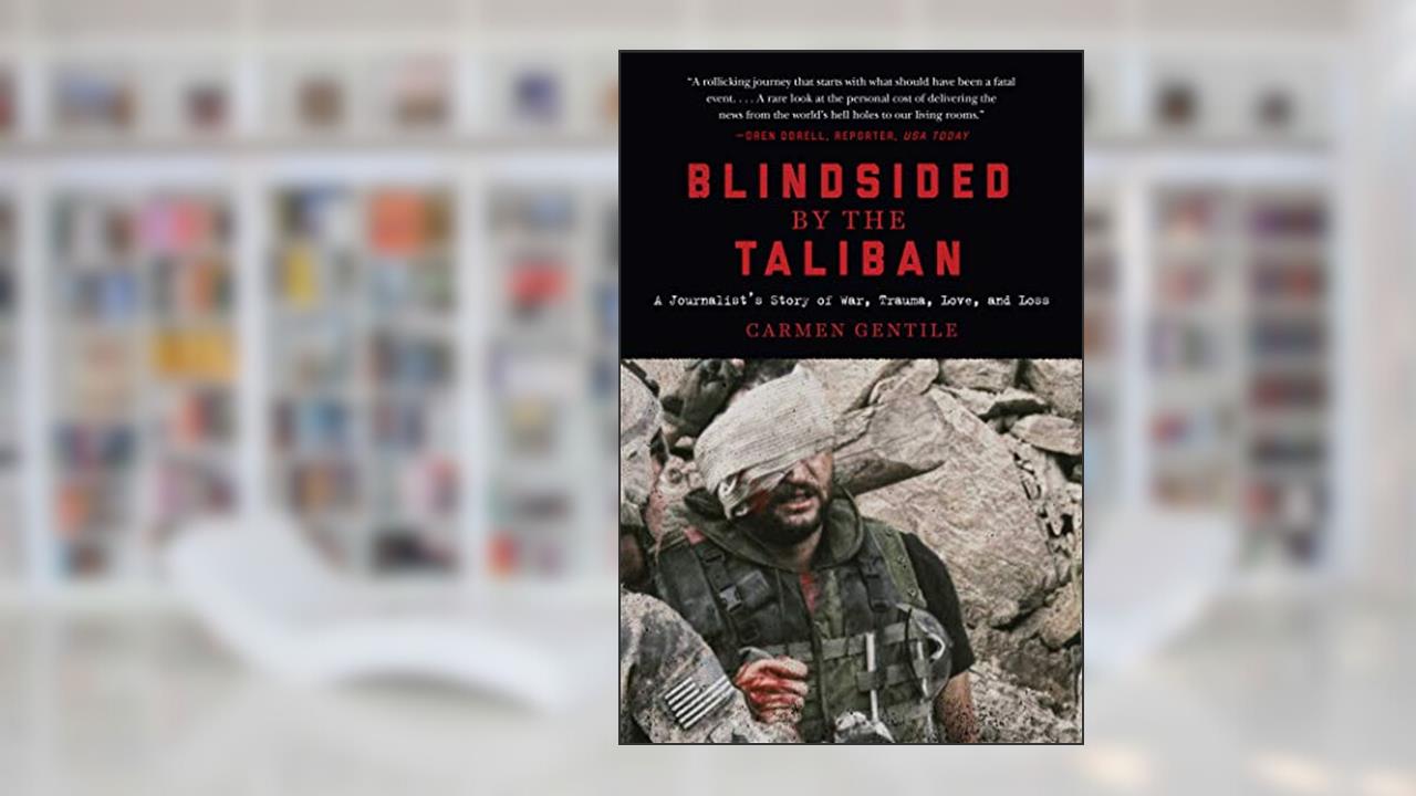 Blindsided by the Taliban: A Journalist's Story of War, Trauma, Love, and Loss, written by Carmen Gentile