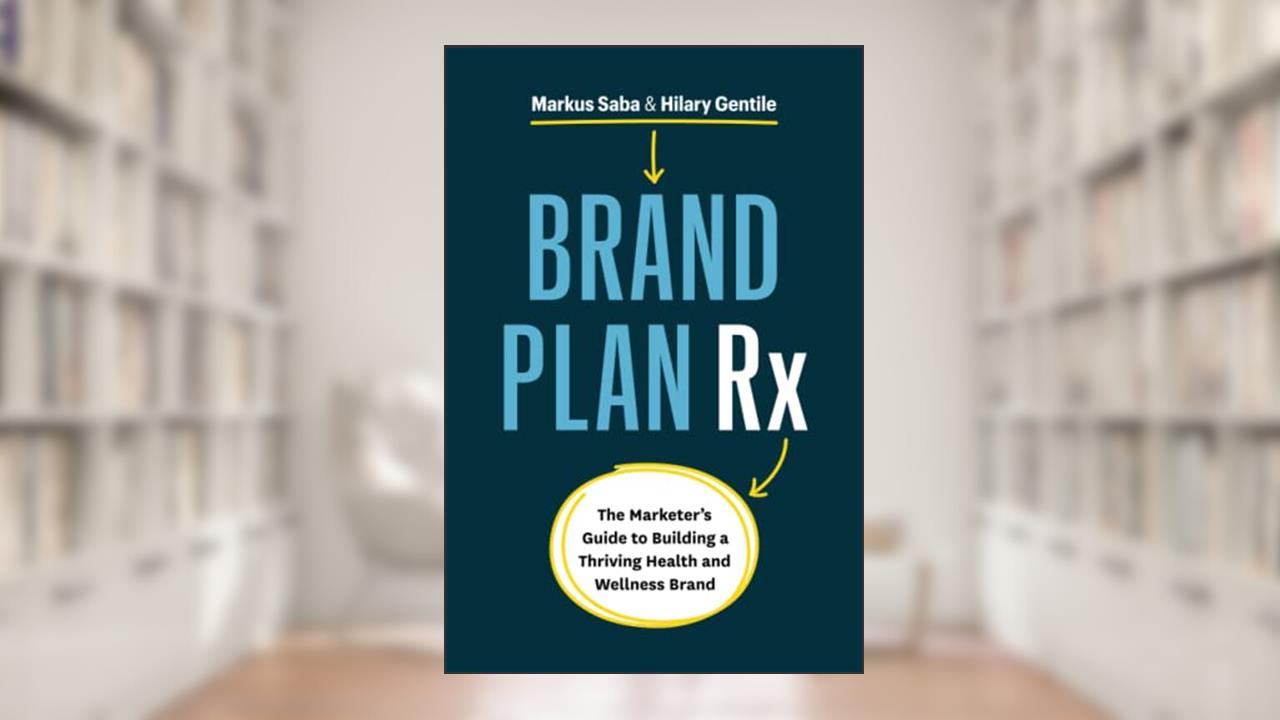 Brand Plan Rx: The Marketer's Guide to Building a Thriving Health and Wellness Brand, written by Markus Saba; Hilary Gentile