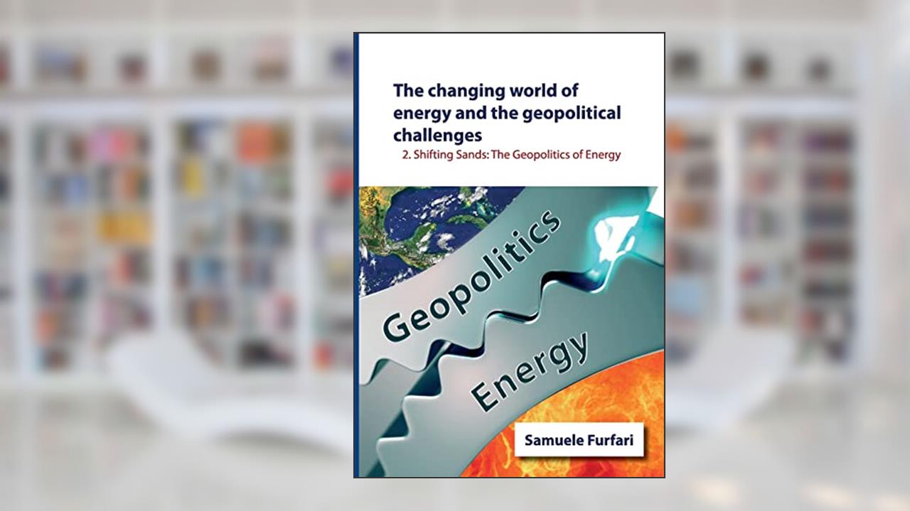 The Changing World of Energy and the Geopolitical Challenges: Shifting Sands: The Geopolitics of Energy, written by Prof Samuele Furfari