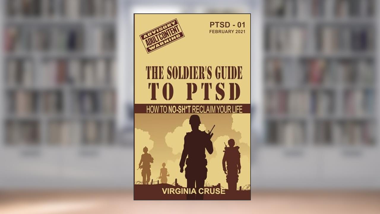 The Soldier's Guide to PTSD: A No-Sh*t Guide to Reclaiming Your Life (PTSD Recovery), written by Virginia Cruse