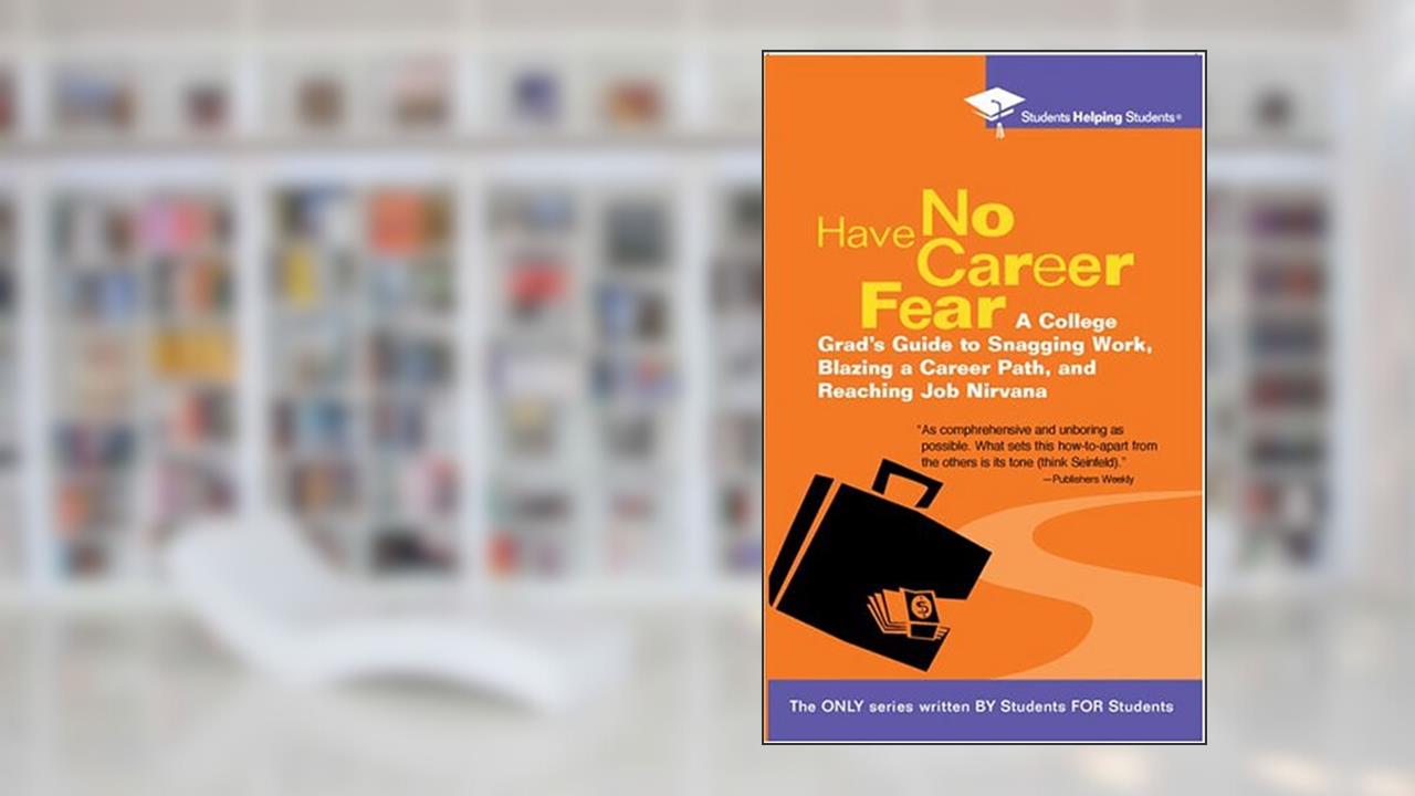 Have No Career Fear: A College Grad's Guide to Snagging Work, Blazing a Career Path, and Reaching (STUDENTS HELPING STUDENTS), written by Students Helping Students