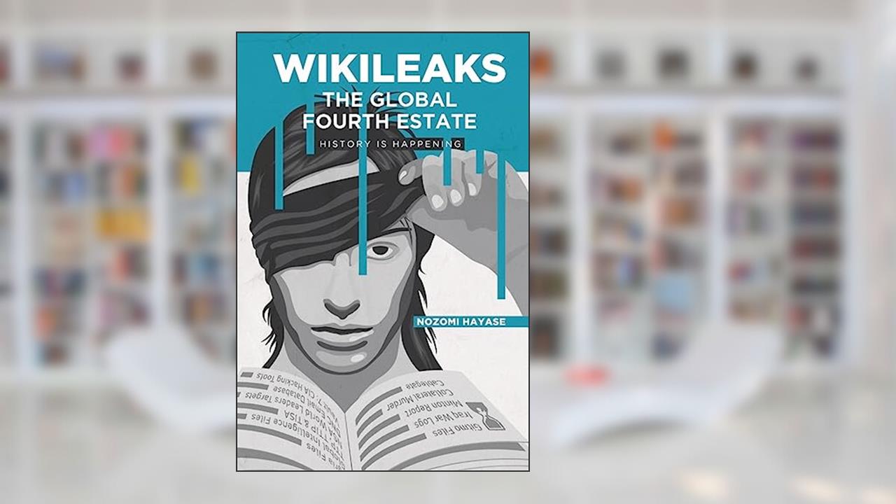 WikiLeaks, the Global Fourth Estate: History Is Happening, written by Nozomi Hayase