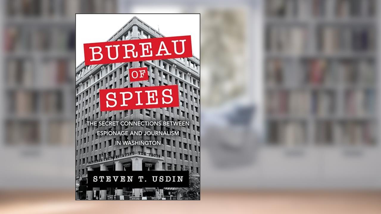 Bureau of Spies: The Secret Connections between Espionage and Journalism in Washington, written by Steven T. Usdin