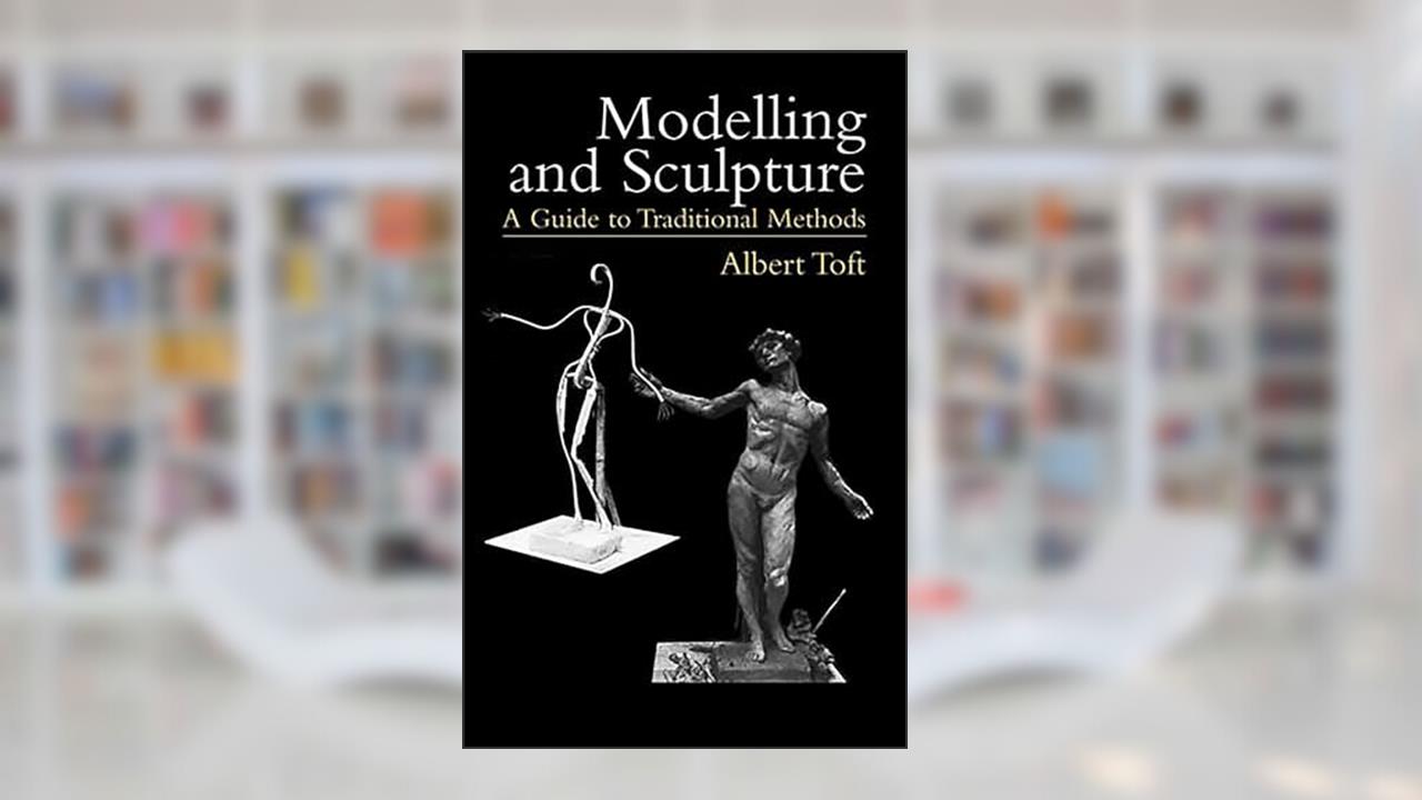 Modelling and Sculpture: A Guide to Traditional Methods (Dover Art Instruction), written by Albert Toft