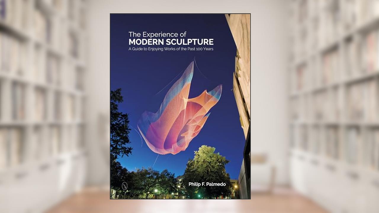 The Experience of Modern Sculpture: A Guide to Enjoying Works of the Past 100 Years, written by Philip F. Palmedo