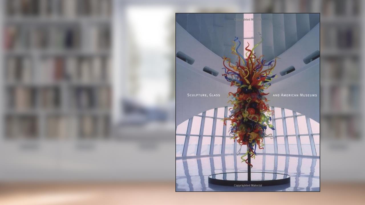 Sculpture, Glass, And American Museums, written by Martha Drexler Lynn