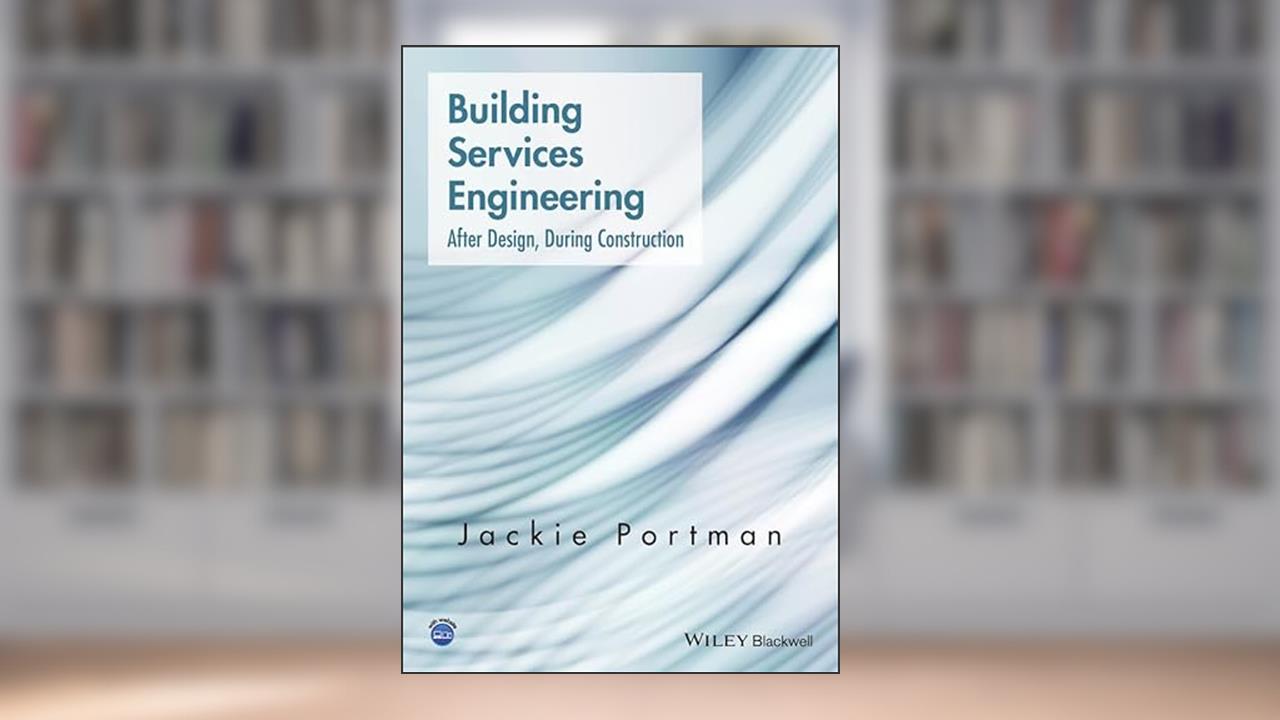 Building Services Engineering: After Design, During Construction, written by Jackie Portman