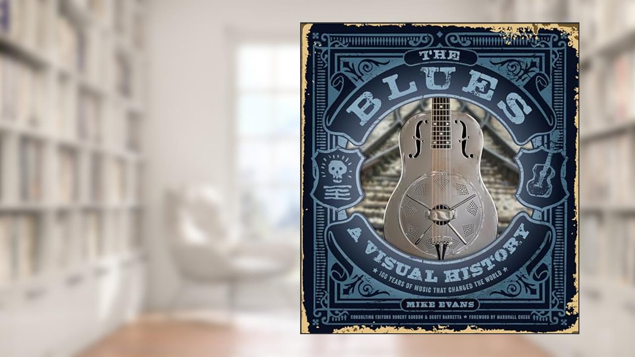 The Blues: A Visual History: 100 Years of Music That Changed the World, written by Mike Evans