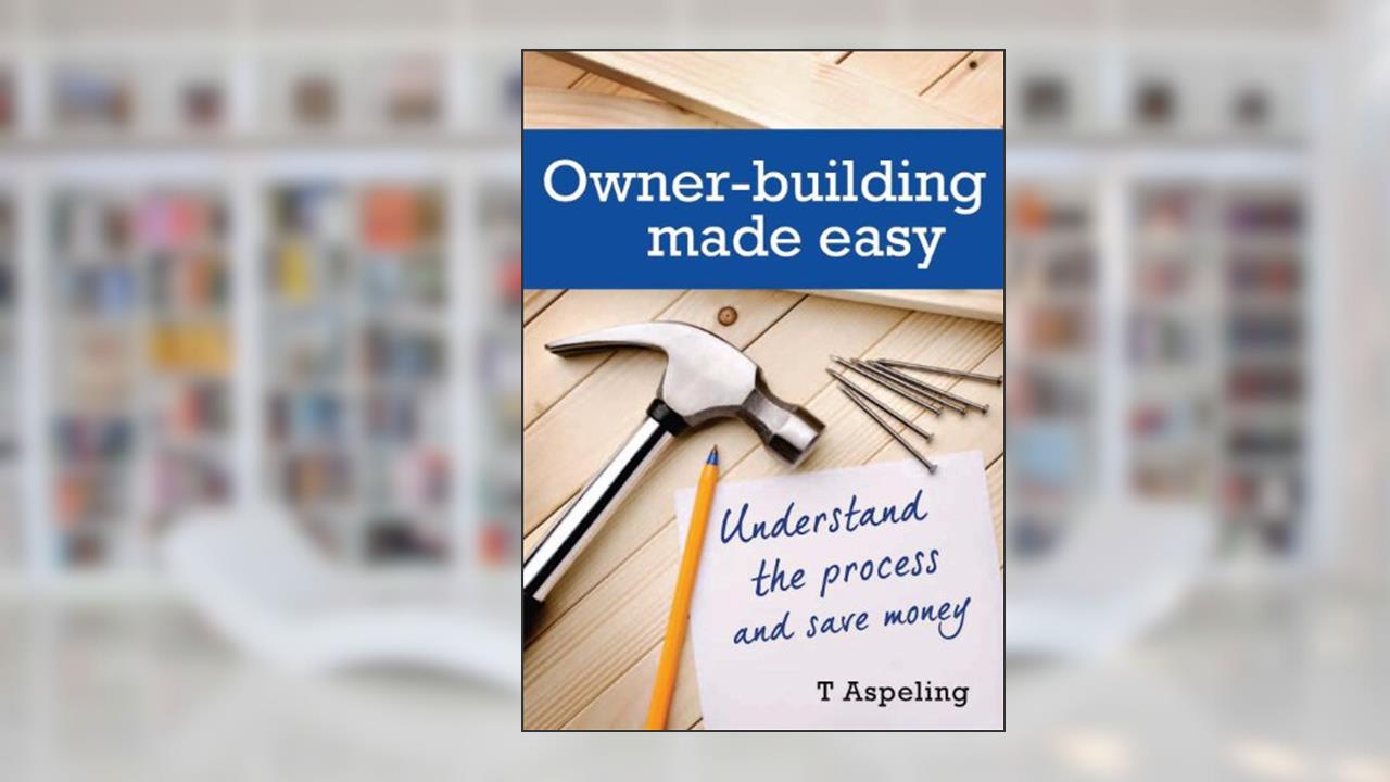 Owner Building Made Easy: Understand the process and save money, written by Tamara Aspeling