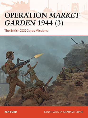Read Operation Market-Garden 1944 (3): The British XXX Corps Missions (Campaign, 317), written by Ken Ford