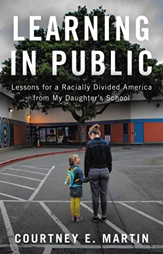 Read Learning in Public: Lessons for a Racially Divided America from My Daughter's School, written by Courtney E. Martin Read Learning in Public: Lessons for a Racially Divided America from My Daughter's School, written by Courtney E. Martin