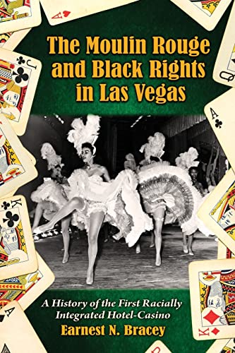 Read The Moulin Rouge and Black Rights in Las Vegas: A History of the First Racially Integrated Hotel-Casino, written by Earnest N. Bracey