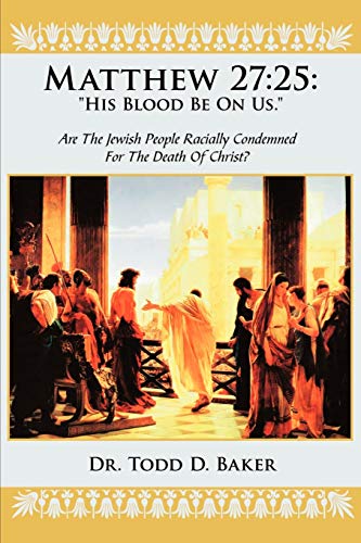 Read Matthew 27:25: "His Blood Be On Us.": Are The Jewish People Racially Condemned For The Death Of Christ?, written by Todd Baker Read Matthew 27:25: "His Blood Be On Us.": Are The Jewish People Racially Condemned For The Death Of Christ?, written by Todd Baker