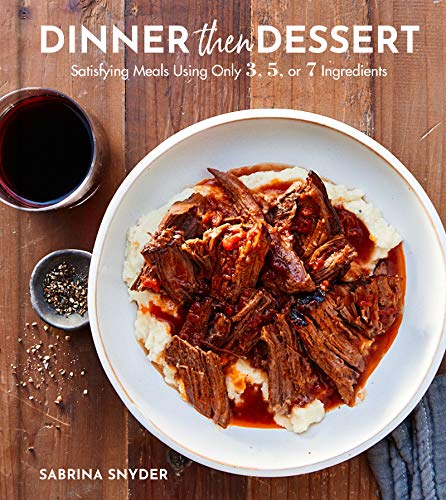 Read Dinner Then Dessert: Satisfying Meals Using Only 3, 5, or 7 Ingredients, written by Sabrina Snyder