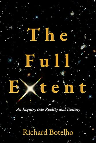 Read The Full Extent: An Inquiry into Reality and Destiny, written by Richard Botelho